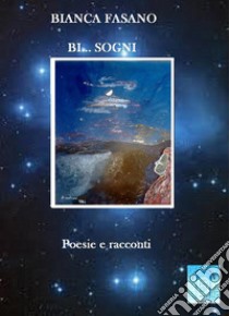 Bi...sogniPoesie e racconti. E-book. Formato PDF ebook di Bianca Fasano