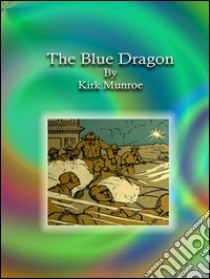 The blue dragon. E-book. Formato EPUB ebook di Kirk Munroe