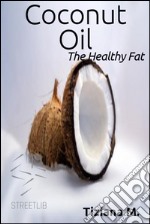 Coconut oil, the healthy fat. E-book. Formato EPUB ebook