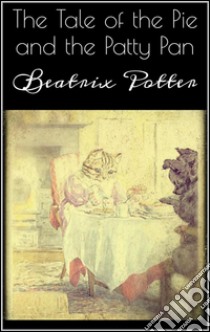 The Tale of the Pie and the Patty Pan. E-book. Formato EPUB ebook di Beatrix Potter