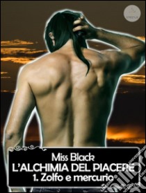 L'alchimia del piacere, 1. Zolfo e mercurio. E-book. Formato EPUB ebook di Miss Black