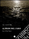 Ai piedi del faro - Una storia di mare. E-book. Formato Mobipocket ebook di Francesco Scarlata