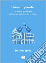 Fiumi di parole. Discorso e grammatica delle conversazioni scritte in Twitter. E-book. Formato EPUB ebook