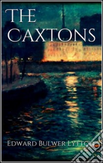 The Caxtons. E-book. Formato EPUB ebook di Edward Bulwer-Lytton