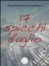 17 spicchi d'aglio. E-book. Formato Mobipocket ebook di Gioacchino Rosario Calderaro