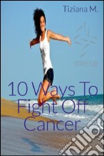 10 ways to fight off cancer. E-book. Formato EPUB ebook