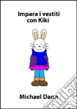 Impara i vestiti con Kiki. E-book. Formato EPUB ebook