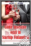 Come Investire Oggi: Diventare socio di Startup Finlandesi. E-book. Formato EPUB ebook di Elvis Crespi