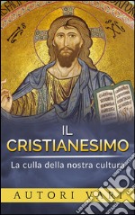 Il Cristianesimo - La culla della nostra cultura. E-book. Formato EPUB