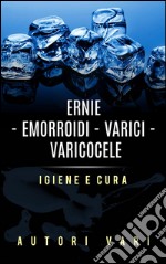 Ernie – Emorroidi - Varici - Varicocele - Igiene e cura. E-book. Formato EPUB ebook