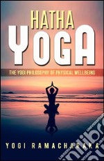 Hatha Yoga - The Yogi Philosophy of Physical Wellbeing. E-book. Formato EPUB ebook