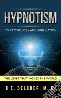 Hypnotism - Its Psychology and Application. E-book. Formato EPUB ebook di C. E. Belcher