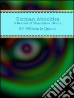 German atrocities: a record of shameless deeds. E-book. Formato EPUB ebook