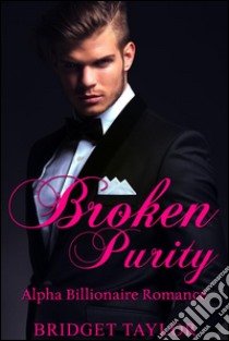 Broken Purity: Alpha Billionaire Romance Series: Book 2 . E-book. Formato Mobipocket ebook di Bridget Taylor