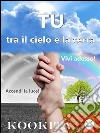 Tu tra il cielo e la terra. E-book. Formato Mobipocket ebook di Kookita
