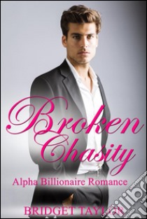 Broken Chasity: Alpha Billionaire Romance Series Book 3. E-book. Formato Mobipocket ebook di Bridget Taylor