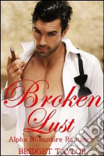 Broken Lust: Alpha Billionaire Romance Series: Book 5. E-book. Formato EPUB ebook