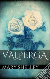 Valperga. Ediz. inglese. E-book. Formato EPUB ebook di Mary Shelley