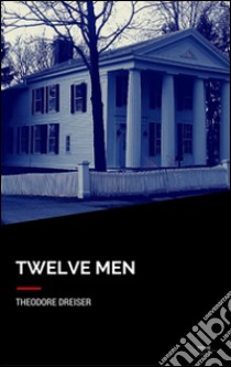 Twelve men. E-book. Formato Mobipocket ebook di Theodore Dreiser