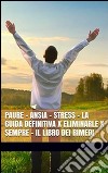 PAURE - ANSIA - STRESS - La Guida Definitiva x Eliminarle x Sempre - Il Libro dei Rimedi. E-book. Formato EPUB ebook