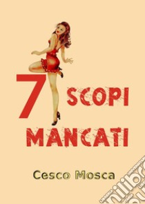 7 scopi mancati. E-book. Formato EPUB ebook di Cesco Mosca