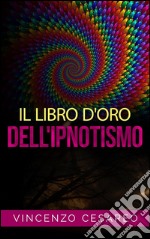 Il Libro d&apos;Oro dell&apos;Ipnotismo - sul Magnetismo personale, Ipnotismo, Mesmerismo, Terapeutica Suggestiva e  Fascinazione. E-book. Formato EPUB ebook