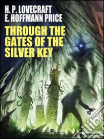 Through the Gates of the Silver Key. E-book. Formato Mobipocket ebook di H. P. Lovecraft