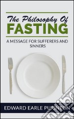 The philosophy of fasting: a message for sufferers and sinners. E-book. Formato EPUB ebook