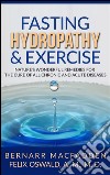 Fasting Hydropathy And Exercise - Exercise: Nature's Wonderful Remedies For The Cure Of All Chronic And Acute Diseases (Original Version Restored). E-book. Formato EPUB ebook di Bernarr Macfadden Felix Oswald M.d.
