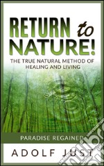 Return to nature! The true natural method of healing and living. E-book. Formato EPUB ebook