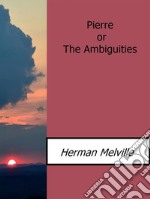 Pierre or  The Ambiguities. E-book. Formato EPUB ebook