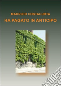 Ha pagato in anticipo. E-book. Formato Mobipocket ebook di Maurizio Costacurta