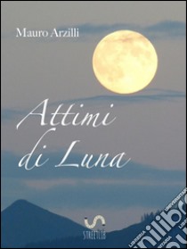 Attimi di Luna. E-book. Formato Mobipocket ebook di Mauro Arzilli