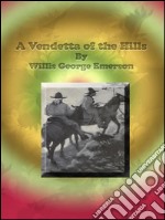 A Vendetta of the Hills. E-book. Formato EPUB ebook