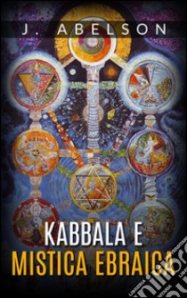 Kabbala e mistica ebraica. E-book. Formato Mobipocket ebook di J. Abelson