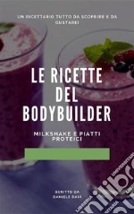 Le ricette del bodybuilder Milkshake e piatti proteici!. E-book. Formato Mobipocket ebook