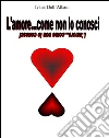 L'amore... come non lo conosci. E-book. Formato Mobipocket ebook di Dell'albani Ivana