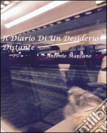 Il diario di un desiderio distante. E-book. Formato EPUB ebook di Antonio Marzano