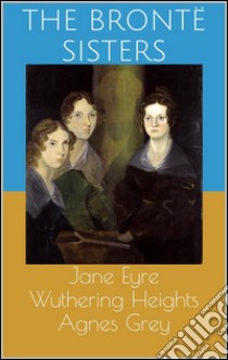 Jane Eyre / Wuthering Heights / Agnes Grey. E-book. Formato Mobipocket ebook di Anne Brontë