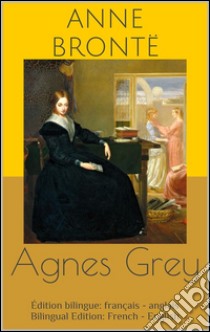 Agnes Grey (Édition bilingue: français - anglais / Bilingual Edition: French - English). E-book. Formato Mobipocket ebook di Anne Brontë