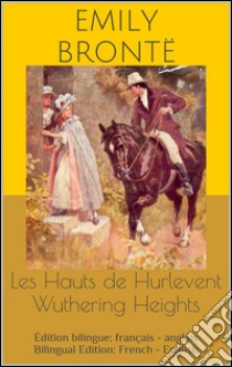 Les Hauts de Hurlevent / Wuthering Heights (Édition bilingue: français - anglais / Bilingual Edition: French - English). E-book. Formato EPUB ebook di Emily Brontë