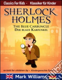 Sherlock Holmes re-told for children / KIndergerechte Fassung The Blue Carbuncle / Der blaue Karfunkel . E-book. Formato EPUB ebook di Mark Williams