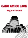 Caro amico Jack. E-book. Formato EPUB ebook di Angelo Vertolli
