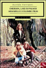 Emerson, Lake &amp; Palmer - Armadilli e Colombe Prog. E-book. Formato PDF ebook