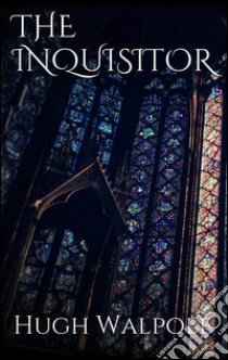 The inquisitor. E-book. Formato Mobipocket ebook di Hugh Walpole