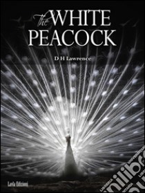 The White Peacock. E-book. Formato EPUB ebook di D H Lawrence