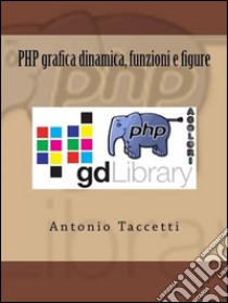 PHP grafica dinamica, funzioni e figure. E-book. Formato EPUB ebook di Antonio Taccetti