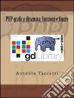 PHP grafica dinamica, funzioni e figure. E-book. Formato EPUB ebook