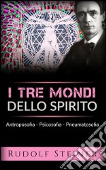 I tre mondi dello spirito - Antroposofia - Psicosofia - Pneumatosofia. E-book. Formato EPUB ebook