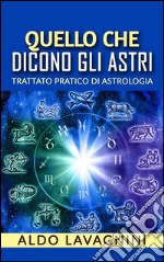 Quello che dicono gli astri - Trattato pratico di Astrologia. E-book. Formato EPUB